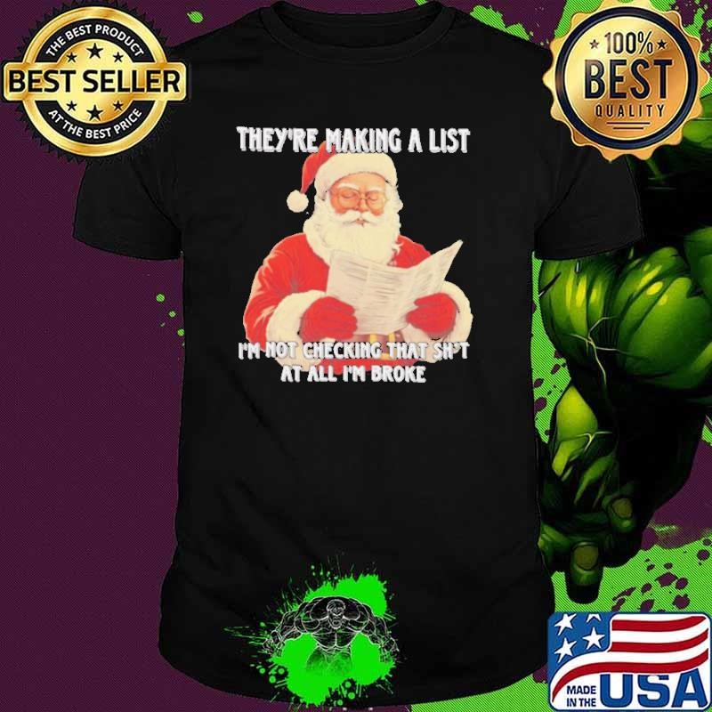 Santa they’re making a list I’m not checking that shit Christmas shirt