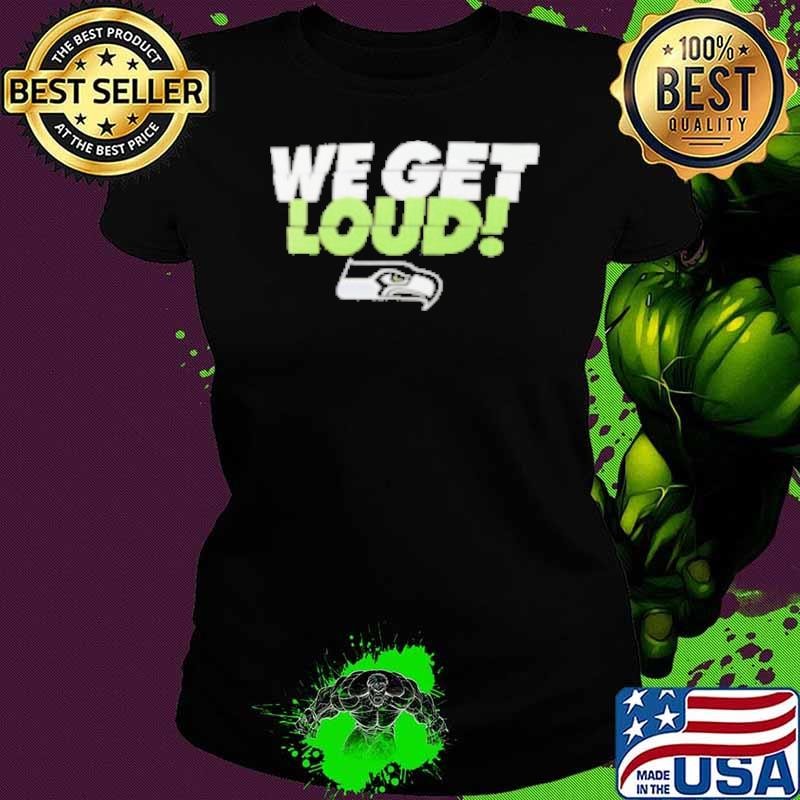 Seattle Seahawks we get loud shirt