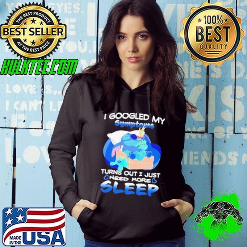 Stitch I googled my symptoms turns out I just need more sleep Hoodie