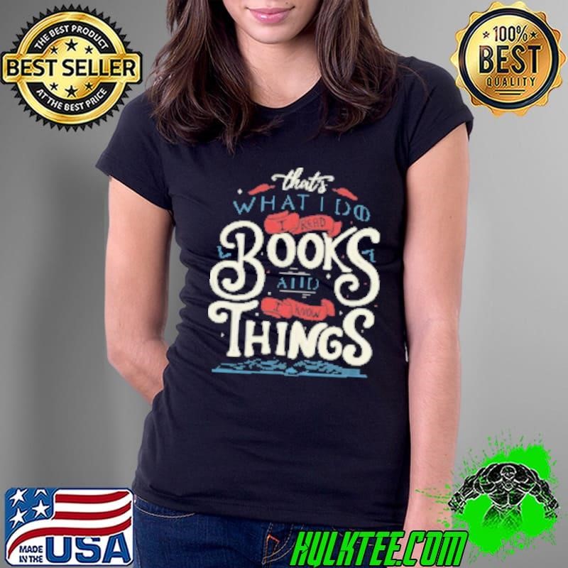 That's what i do i read books and i know things Ladies Tee