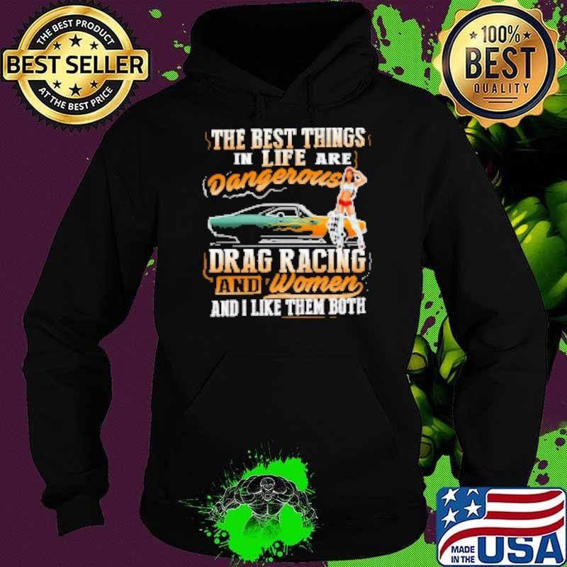 The Best Things In Life Are Dangerous Drag Racing ANd Women And I Like Them Both Hoodie