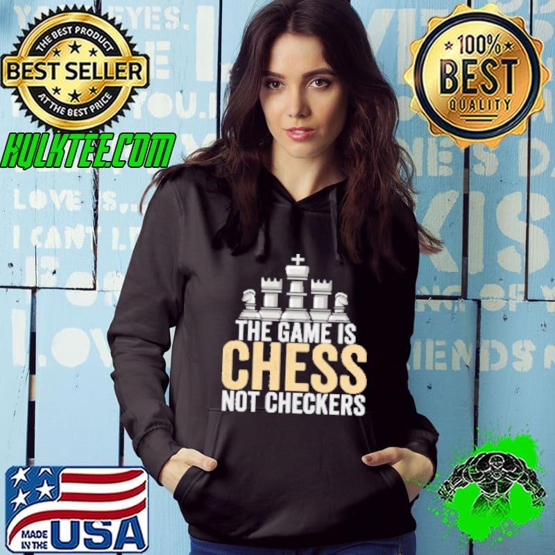 The Game Is Chess Not Checkers Funny Chess Gae Hoodie