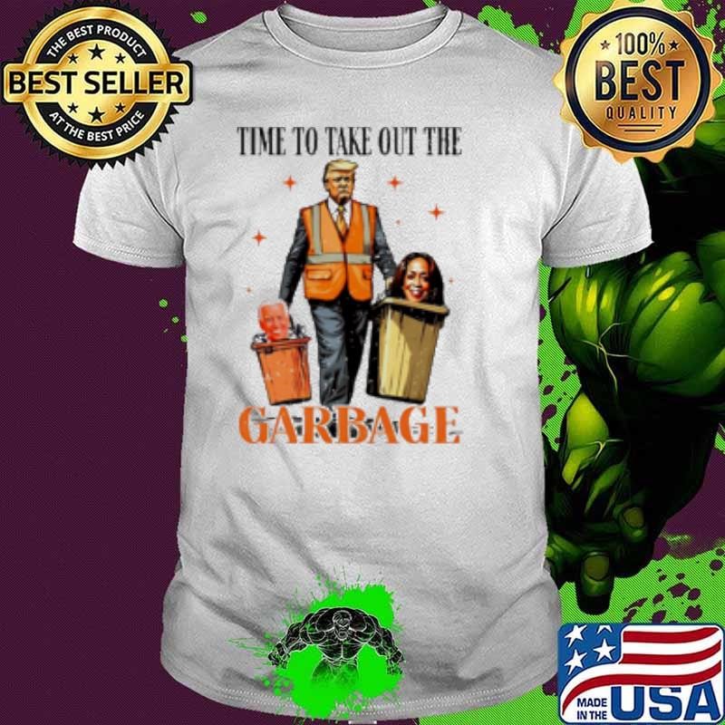 Time to take out the garbage Trump Shirt
