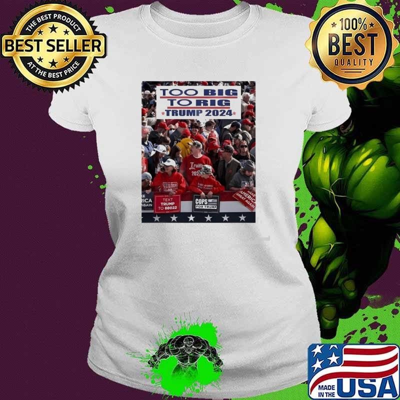 Too Big To Rig Trump 2024 Shirt