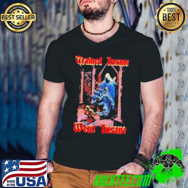Trained insane went insane horror shirt