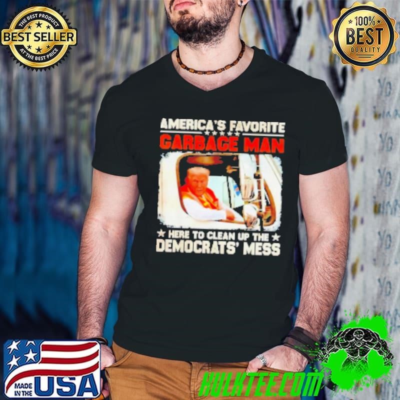 Trump America's favorite garbage man here to clean up the democrats mess Shirt