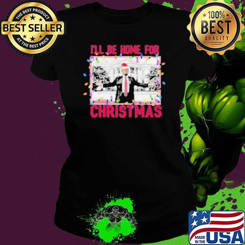 Trump I’ll Be Home for Humorous Trump Christmas Shirt