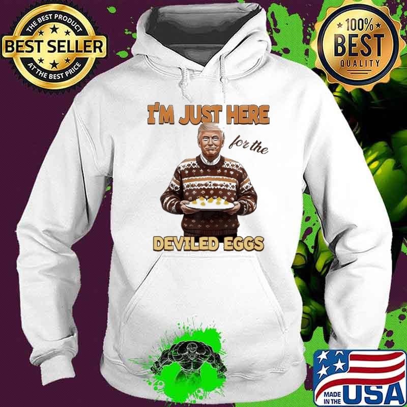Trump Thanksgiving Im Just Here For The Deviled Eggs Hoodie