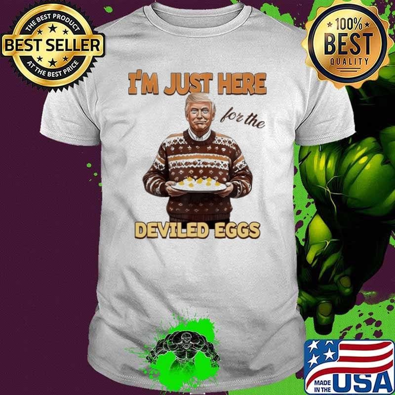 Trump Thanksgiving Im Just Here For The Deviled Eggs Unisex