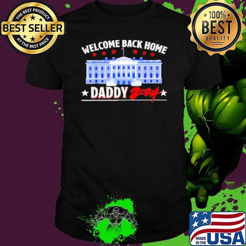 Trump Welcome Back Home Daddy 2024 Shirt