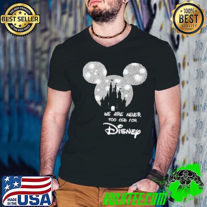 We Are Never Too Old For Disney Sparkling Shirt