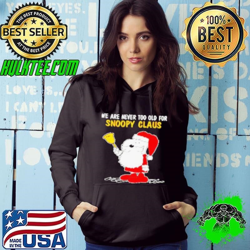 We Are Never Too Old For Snoopy Claus Ugly Snoopy shirt