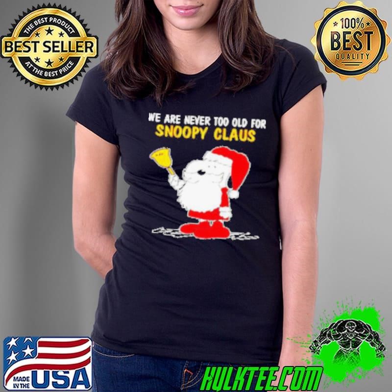 We Are Never Too Old For Snoopy Claus Ugly Snoopy Ladies Tee