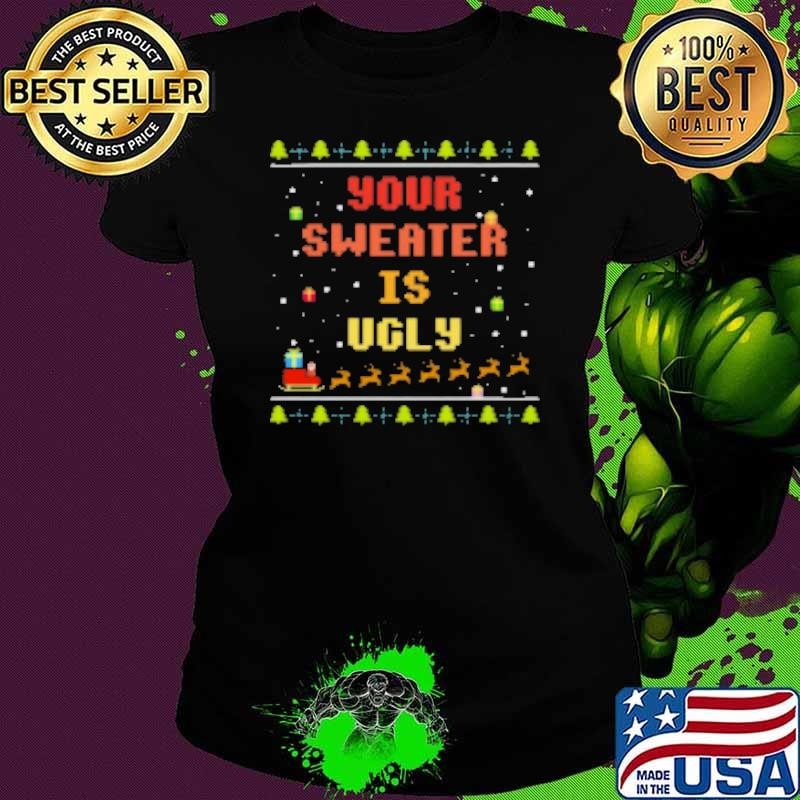 Xmas Your Sweater is Ugly Shirt