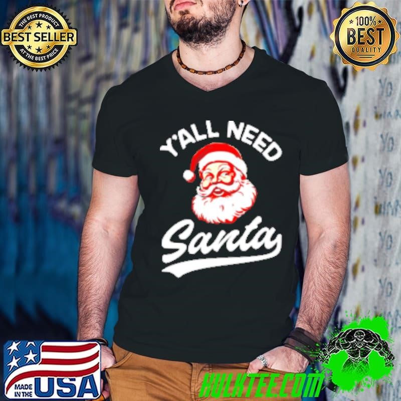 Y'all need Santa Christmas Shirt