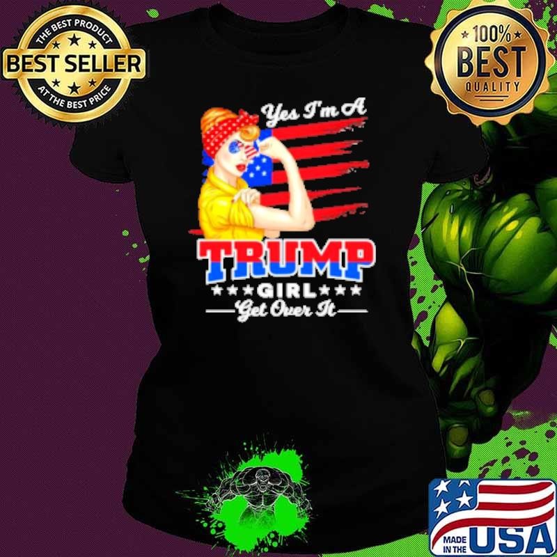 Yes Im a Trump get over igift Trump US flag Shirt
