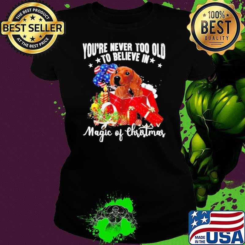 You’re Never Too Old To Believe In Magic Of Christmas shirt