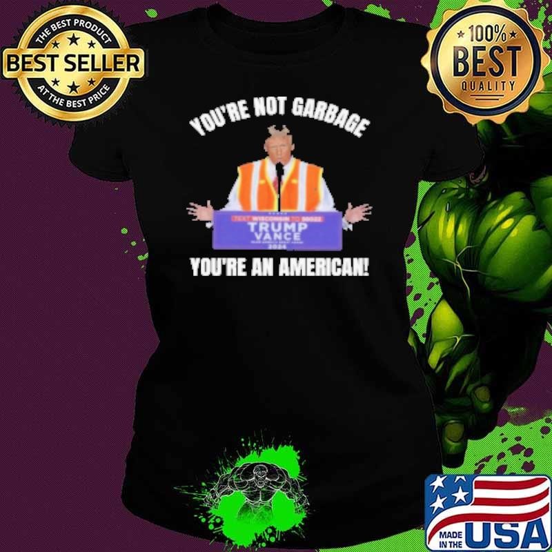 You're Not Garbage You're An American Truck 2024 Shirt