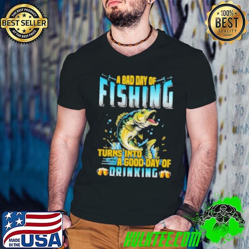 A Bad Day Of Fishing Turns Into A Good Day Of Drinking Fishing Guys V Neck