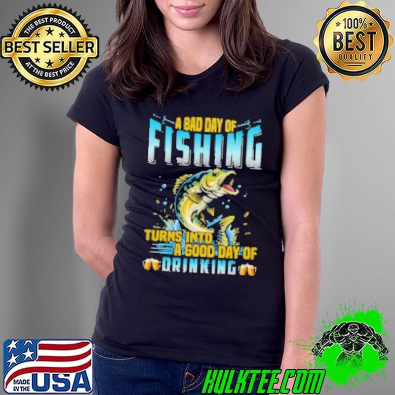 A Bad Day Of Fishing Turns Into A Good Day Of Drinking Fishing Ladies Tee