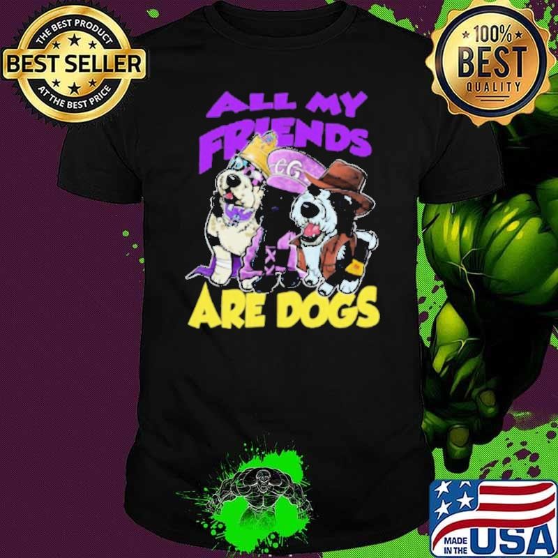 All My Friends Are Dogs Shirt