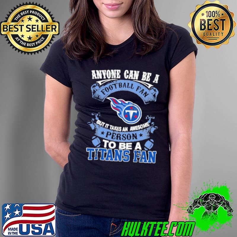 Anyone Can Be A Football Fan, But it Takes an awesome person to be a Tennessee Titans Ladies Tee