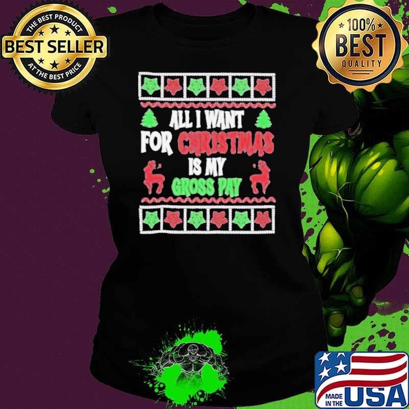 Christmas 2024 All I Want Is My Gross Pay Ugly Holiday Shirt