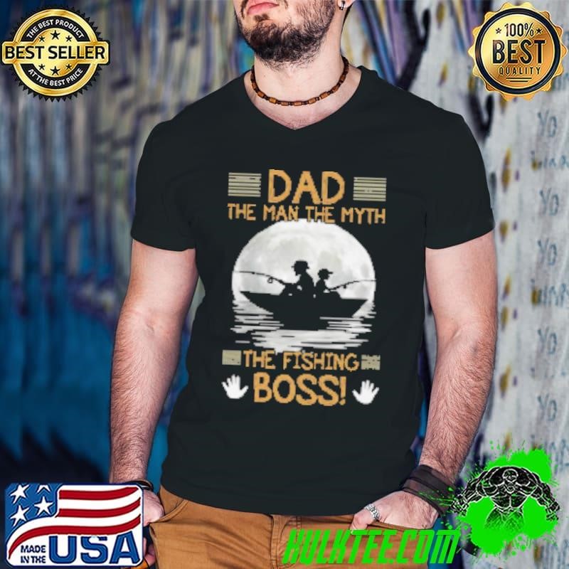 Dad The Man The Myth The Fishing Boss Fishing Shirt