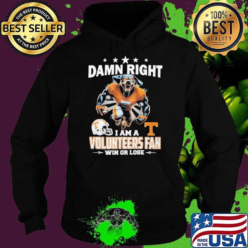 Damn Right I Am A Volunteers Fan Win Or Lose 2024 Best Team Hoodie