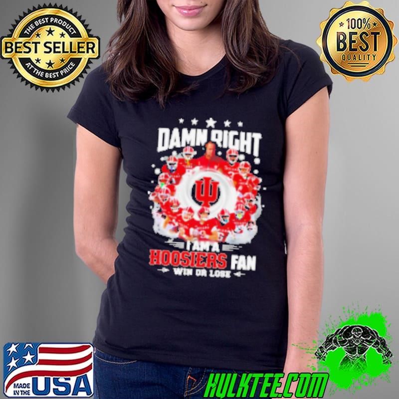 Damn right I am a Indiana Hoosiers fan win or lose Ladies Tee