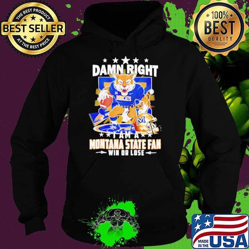 Damn right I am a Montana State fan win or lose mascot Hoodie