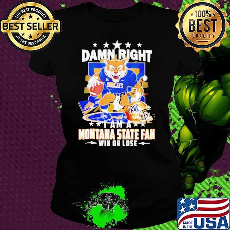 Damn right I am a Montana State fan win or lose mascot shirt
