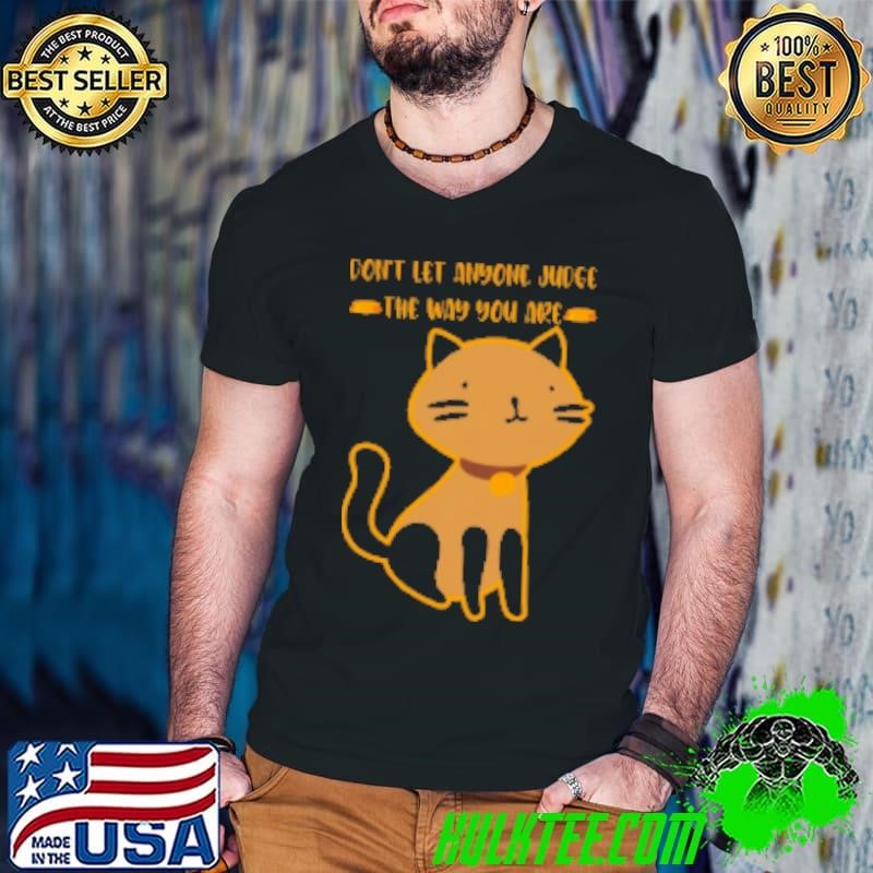 Don't let anyone judge the way you are Shirt