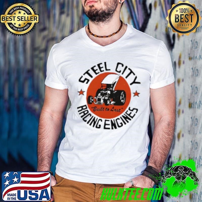 Funny Steel City Racing Engines Built To Last 2024 Shirt