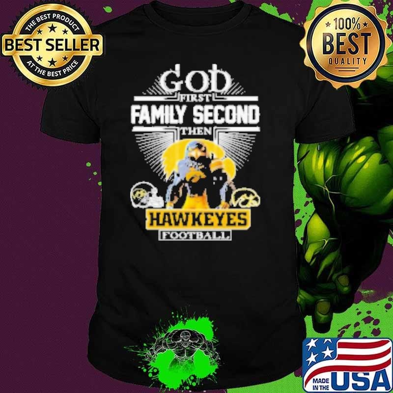 God First Family Second Then Iowa Hawkeyes Football Mascot Shirt