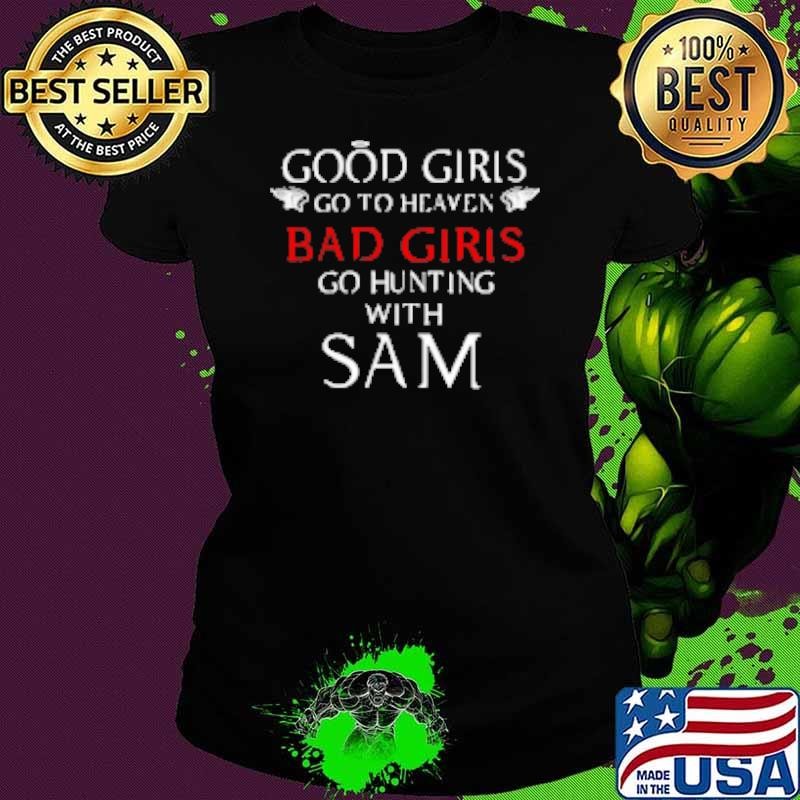 Good Girls go to Heaven Bad Girls go hunting with Sam Shirt