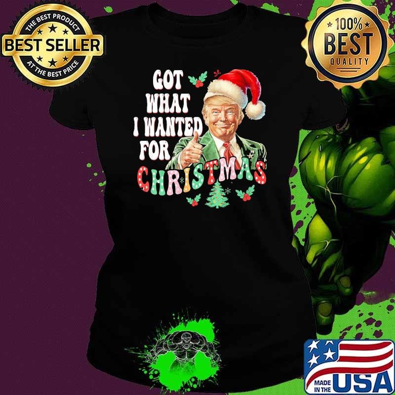 Got What I Wanted For Christmas Trump Xmas Pajamas 2024 Ladies tee