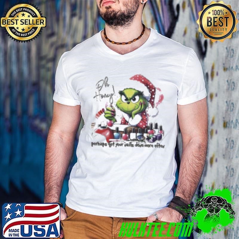 Grinch oh honey perhaps get your nails done more often Christmas Shirt