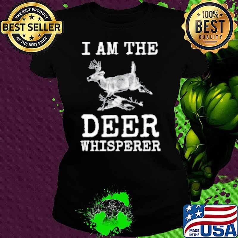 I Am The Deer Whisperer Fun Big Buck Whitetail Hunting Gift Shirt