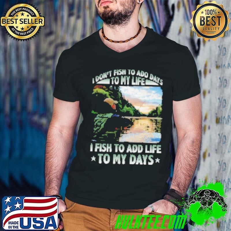 I Don't Fish To Add Days To My Life I Fish To Add Life To My Days Fishing Guys V Neck