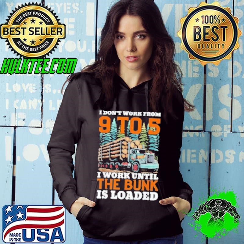 I Don't Work From 9 t0 5 I Work Until The Bumk Is Loaded Hoodie