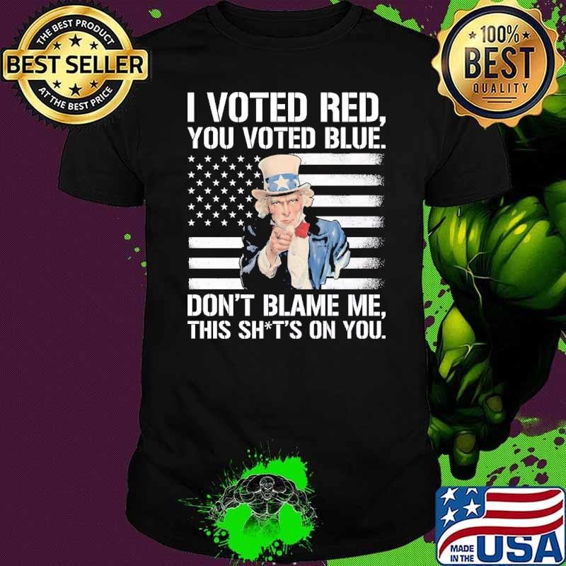 I Voted Red You Voted Blue Don'T Blame Me This 'S On You Uncle Sam Usa Flag Unisex