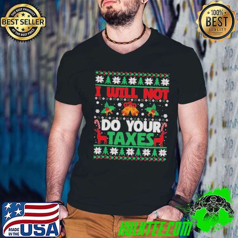 I Will Not Do Your Taxes Ugly Christmas Shirt