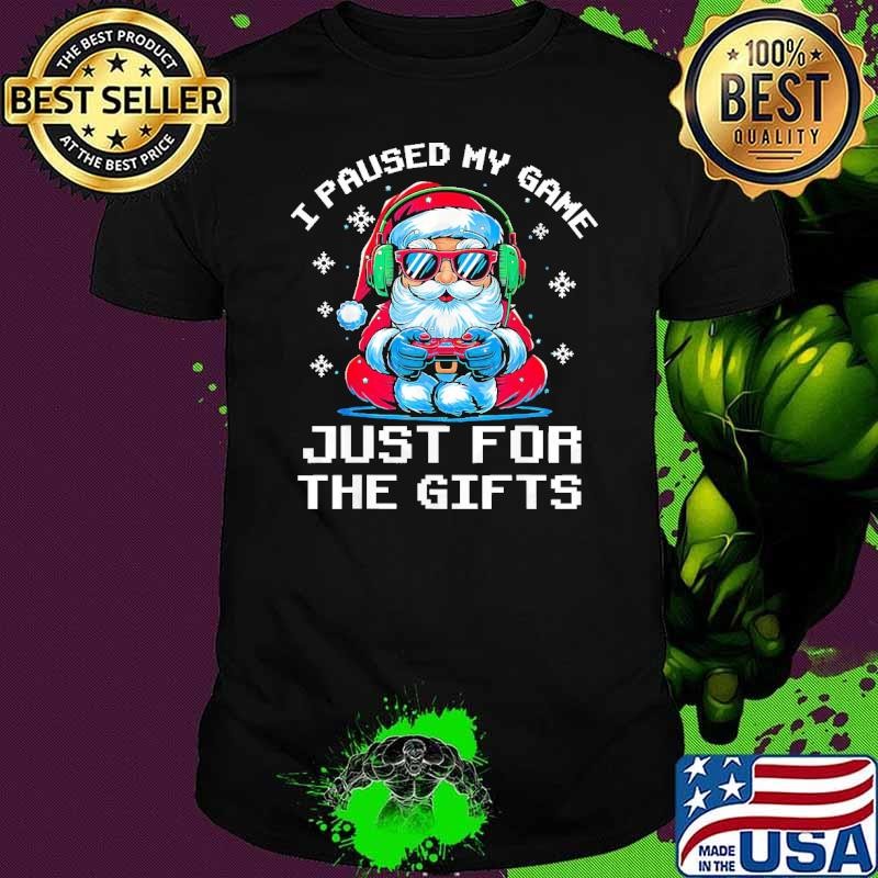 I paused my game just for the gifts santa clause T-Shirt