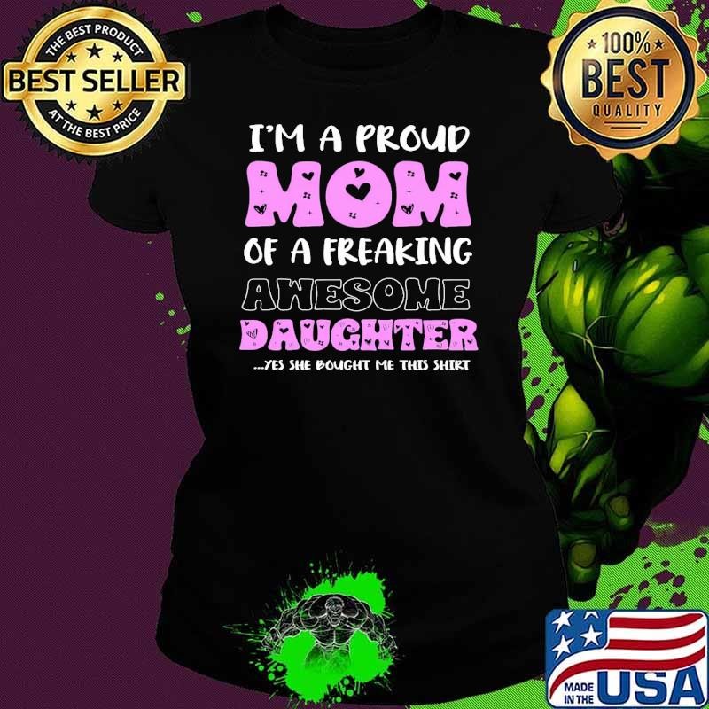 I'M A Proud Mom Of A Freaking Awesome Daughter Mother'S Day Ladies tee