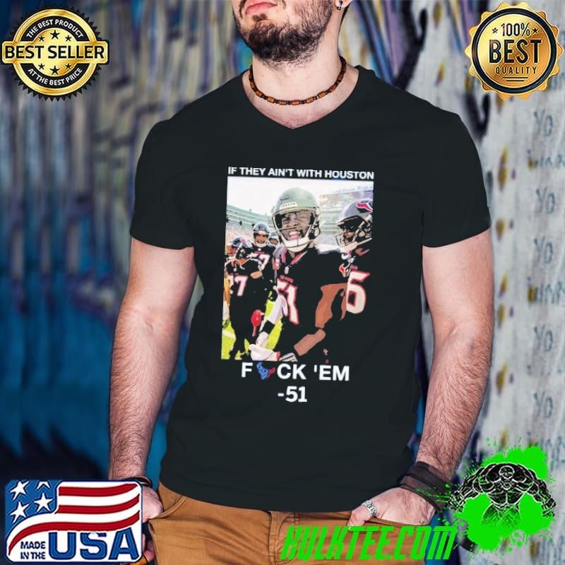 If They Ain’t With Houston Fuck ’em 51 Shirt