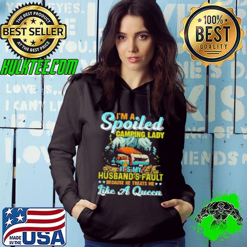 I'm A Spoiled Camping Lady It's My Husband's Fault Because He Treats Me Like A Queen Camping Shirt