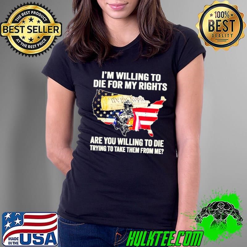 I'm Willing To Die For My Rights Are You Trying Take Them From Me Skull Usa Flag T-Shirt