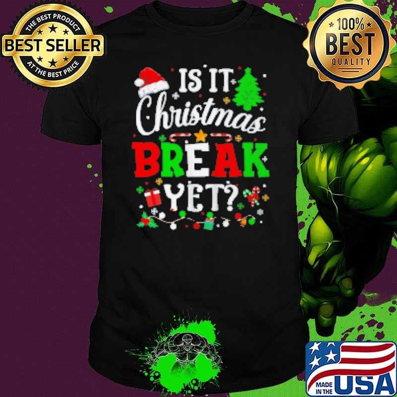 Is It Christmas Break Yet Funny Xmas Holiday Teacher Shirt