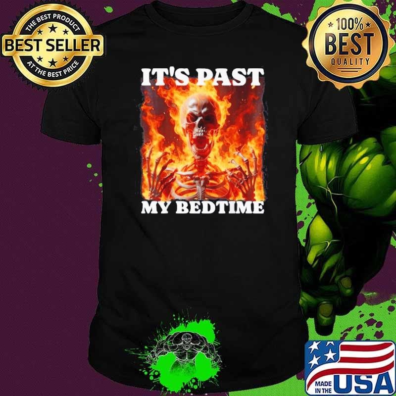 Its Past My Bedtime Funny Skeleton Meme Flames Ironic Tired Shirt